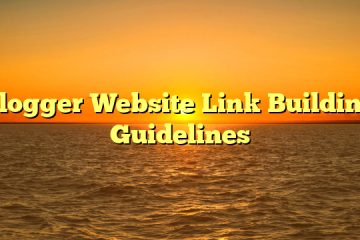 Blogger Website Link Building Guidelines