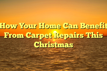 How Your Home Can Benefit From Carpet Repairs This Christmas