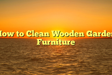 How to Clean Wooden Garden Furniture