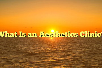 What Is an Aesthetics Clinic?