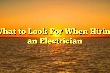 What to Look For When Hiring an Electrician