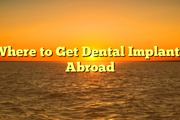 Where to Get Dental Implants Abroad