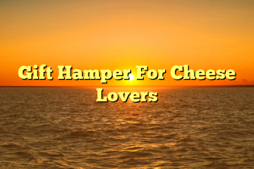 Gift Hamper For Cheese Lovers