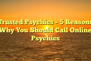 Trusted Psychics – 5 Reasons Why You Should Call Online Psychics
