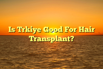 Is Trkiye Good For Hair Transplant?