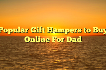Popular Gift Hampers to Buy Online For Dad
