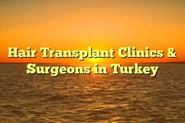 Hair Transplant Clinics & Surgeons in Turkey